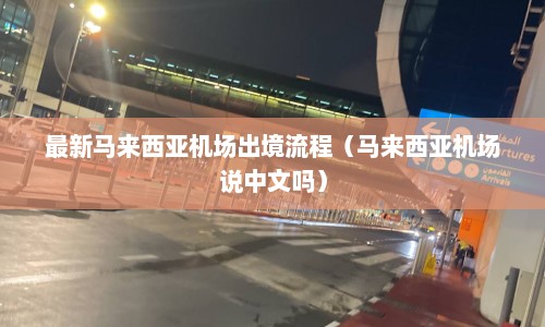 最新马来西亚机场出境流程（马来西亚机场说中文吗）  第1张