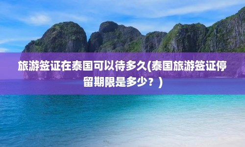 旅游签证在泰国可以待多久(泰国旅游签证停留期限是多少？)  第1张