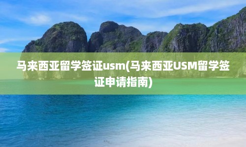 马来西亚留学签证usm(马来西亚USM留学签证申请指南)  第1张