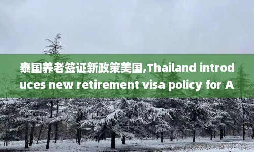 泰国养老签证新政策美国,Thailand introduces new retirement visa policy for American citizens  第1张