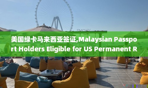 美国绿卡马来西亚签证,Malaysian Passport Holders Eligible for US Permanent Residency