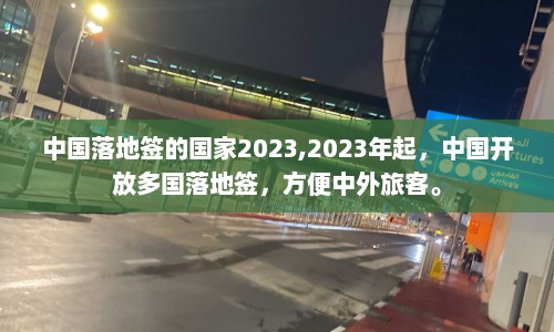 中国落地签的国家2023,2023年起，中国开放多国落地签，方便中外旅客。  第1张