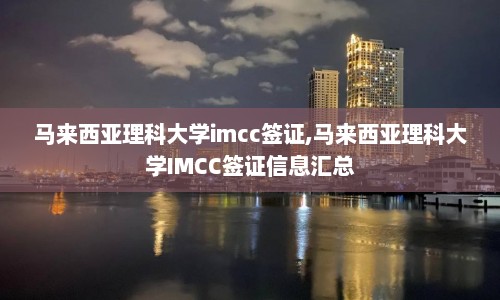 马来西亚理科大学imcc签证,马来西亚理科大学IMCC签证信息汇总  第1张