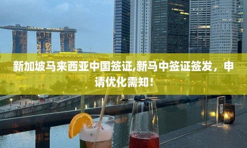 新加坡马来西亚中国签证,新马中签证签发，申请优化需知！  第1张