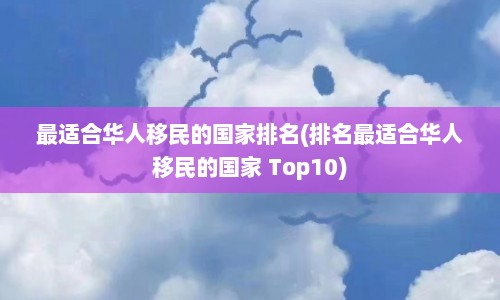 最适合华人移民的国家排名(排名最适合华人移民的国家 Top10)  第1张