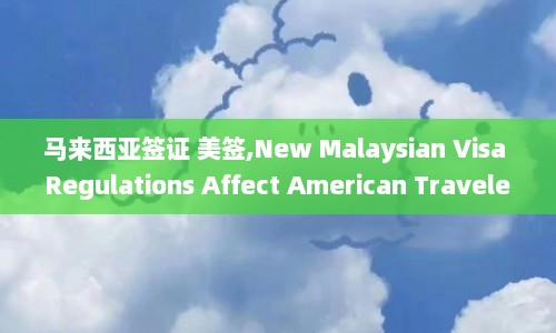 马来西亚签证 美签,New Malaysian Visa Regulations Affect American Travelers  第1张