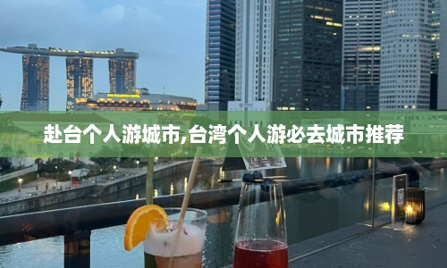 赴台个人游城市,台湾个人游必去城市推荐