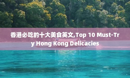 香港必吃的十大美食英文,Top 10 Must-Try Hong Kong Delicacies