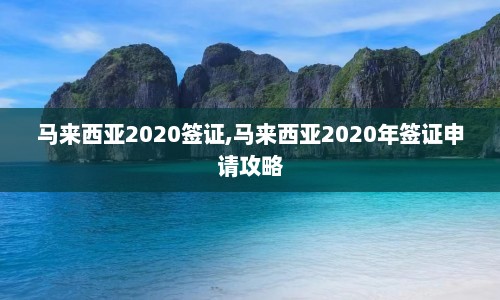 马来西亚2020签证,马来西亚2020年签证申请攻略  第1张