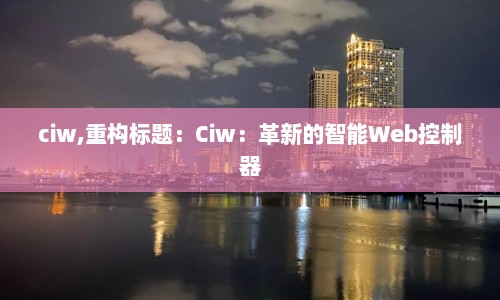 ciw,重构标题：Ciw：革新的智能Web控制器