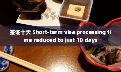 签证十天 Short-term visa processing time reduced to just 10 days