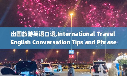出国旅游英语口语,International Travel English Conversation Tips and Phrases  第1张