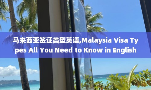 马来西亚签证类型英语,Malaysia Visa Types All You Need to Know in English  第1张