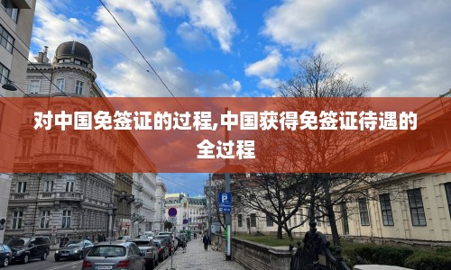 对中国免签证的过程,中国获得免签证待遇的全过程  第1张