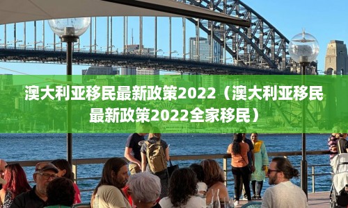 澳大利亚移民最新政策2022（澳大利亚移民最新政策2022全家移民）  第1张