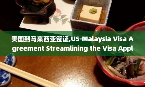 美国到马来西亚签证,US-Malaysia Visa Agreement Streamlining the Application Process  第1张