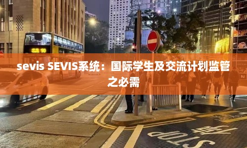 sevis SEVIS系统：国际学生及交流计划监管之必需  第1张
