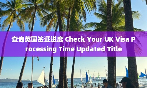 查询英国签证进度 Check Your UK Visa Processing Time Updated Title  第1张