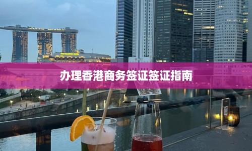 办理香港商务签证签证指南  第1张
