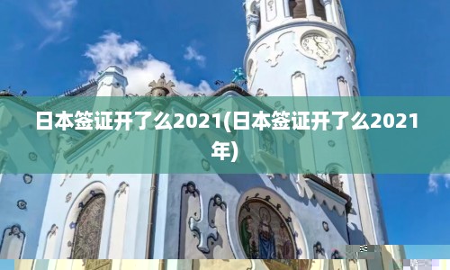 日本签证开了么2021(日本签证开了么2021年)
