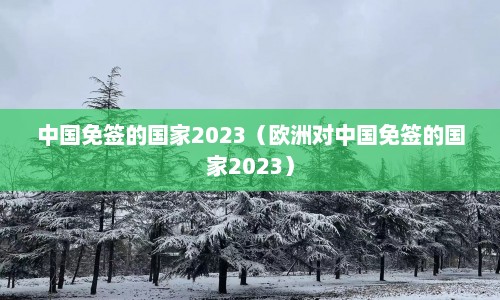 中国免签的国家2023（欧洲对中国免签的国家2023）  第1张