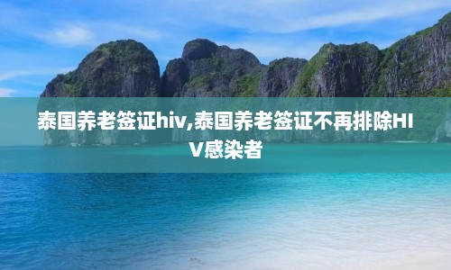 泰国养老签证hiv,泰国养老签证不再排除HIV感染者  第1张